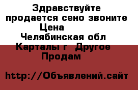 Здравствуйте продается сено звоните › Цена ­ 2 500 - Челябинская обл., Карталы г. Другое » Продам   